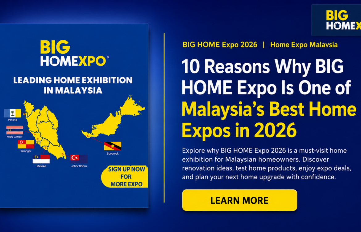 10 Reasons Why BIG Home Expo Is One of the Best Home Expo Exhibitions in Malaysia This Year 2026